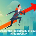 How to Increase the Productivity of Your Business Through CRM?