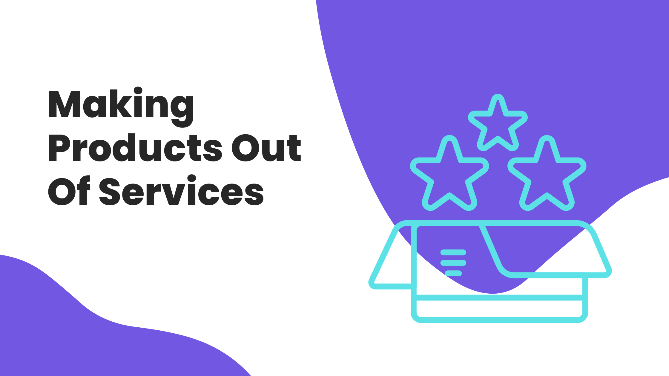 Making Products Out Of Services