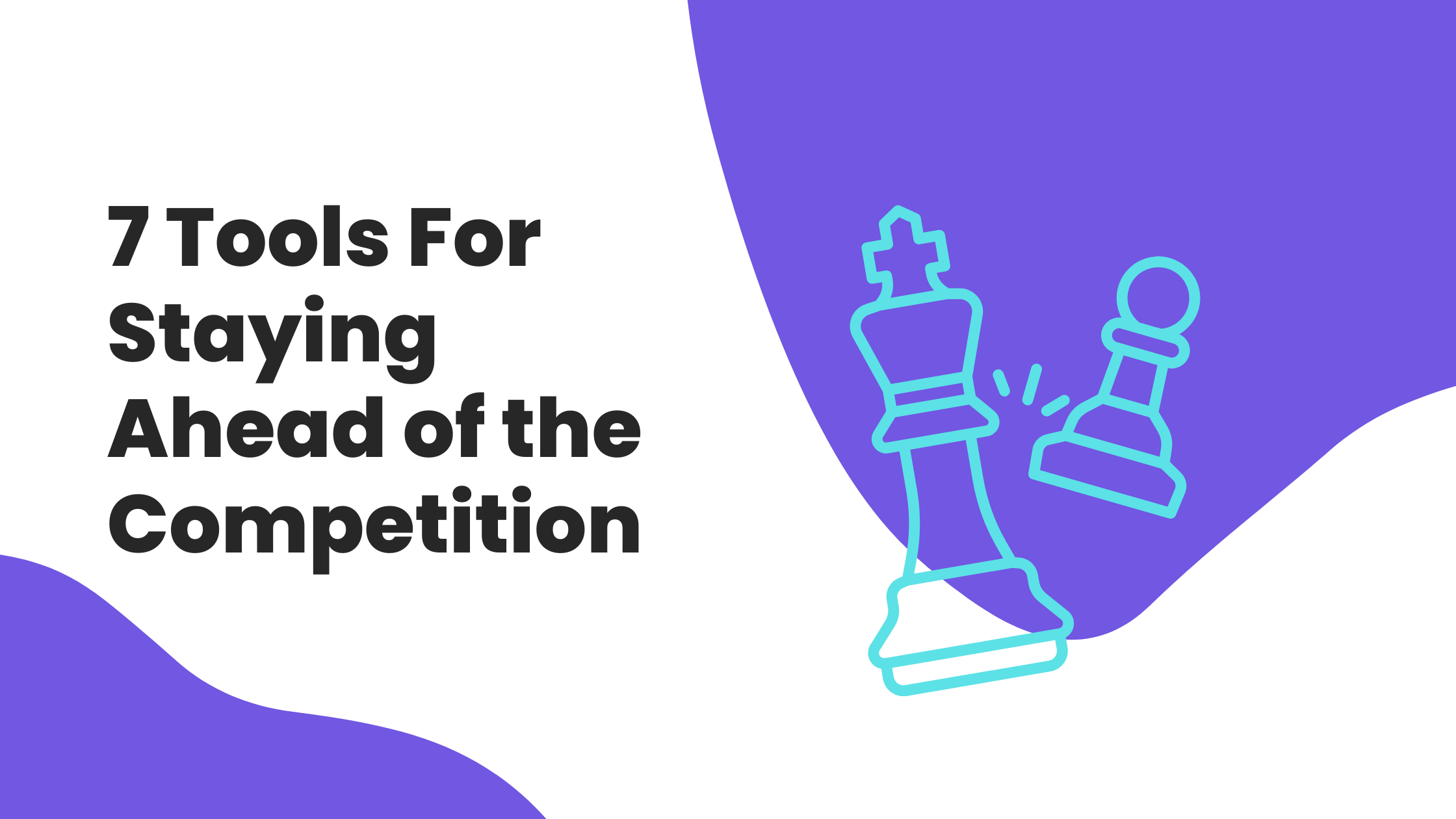7 Tools For Staying Ahead of the Competition: Your Secret Weapons
