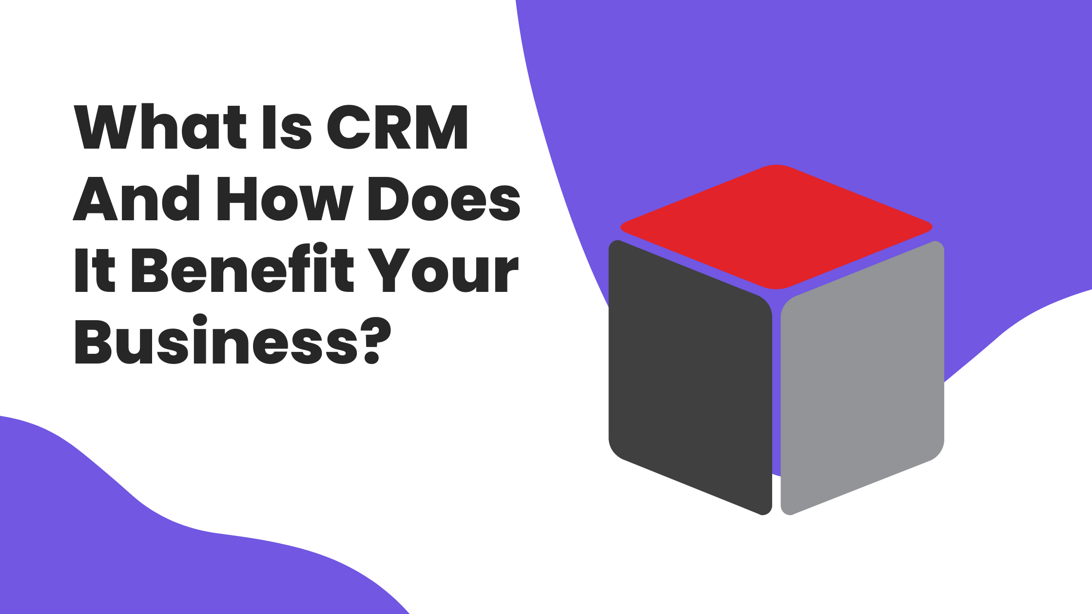 What Is CRM And How Does It Benefit Your Business?