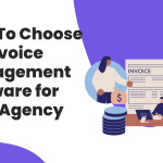 How To Choose an Invoice Management Software for your Agency: A Quick Guide
