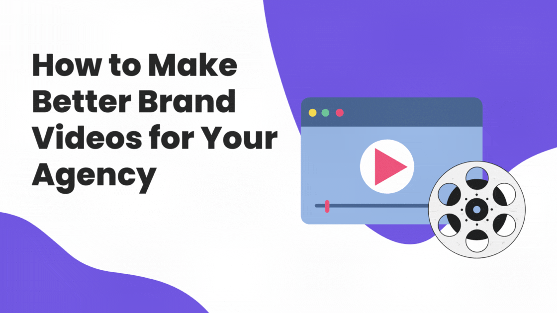 How to Make Better Brand Videos for Your Agency