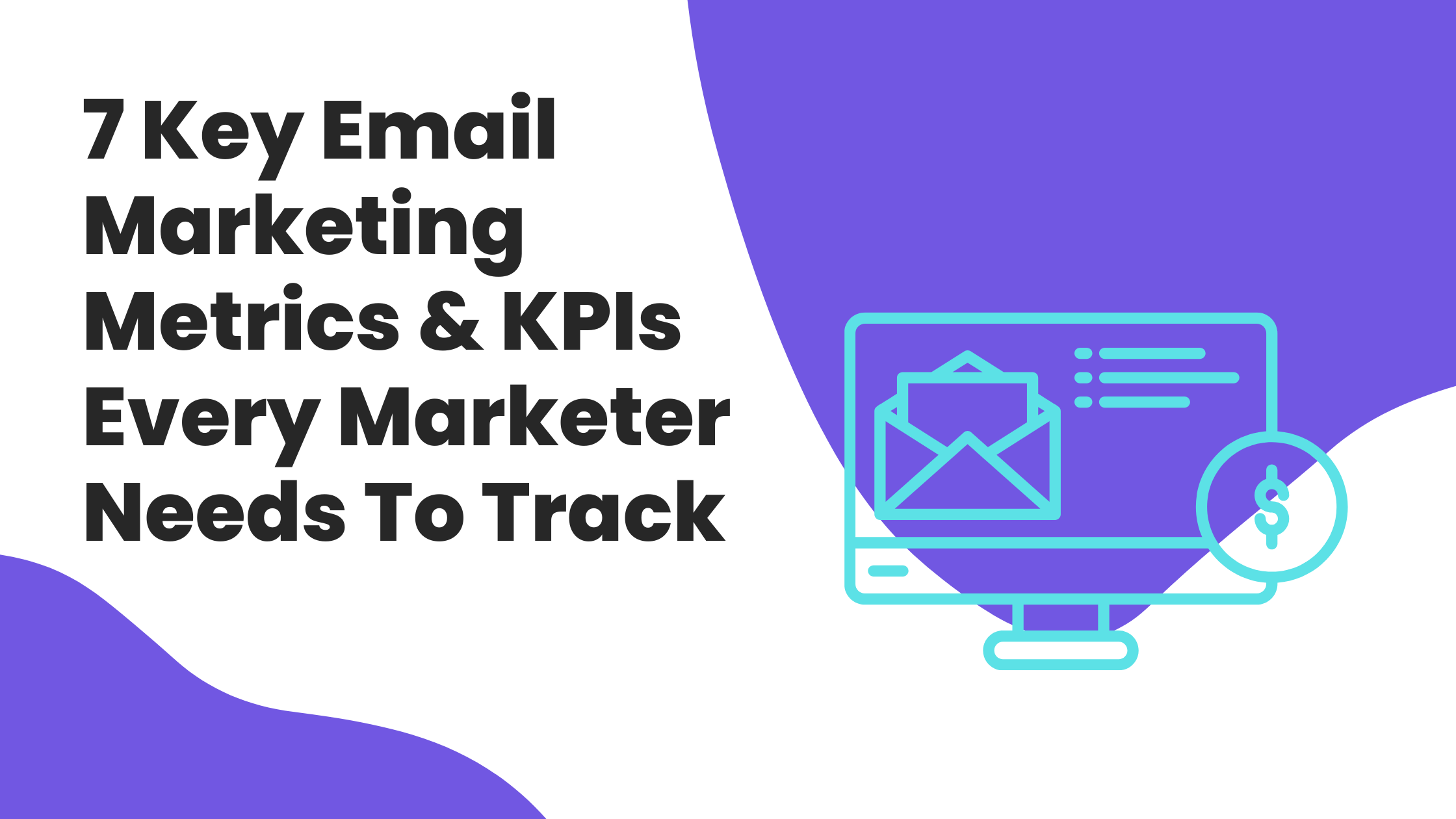 7 Key Email Marketing Metrics & KPIs Every Marketer Needs To Track