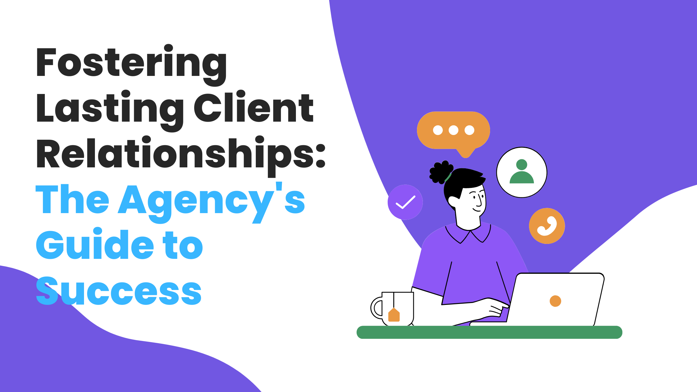 Fostering Lasting Client Relationships: The Agency’s Guide to Success