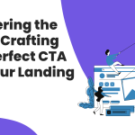 Mastering the Art of Crafting the Perfect CTA for Your Landing Page