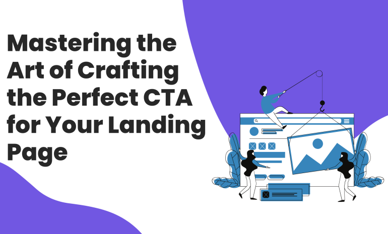 Mastering the Art of Crafting the Perfect CTA for Your Landing Page