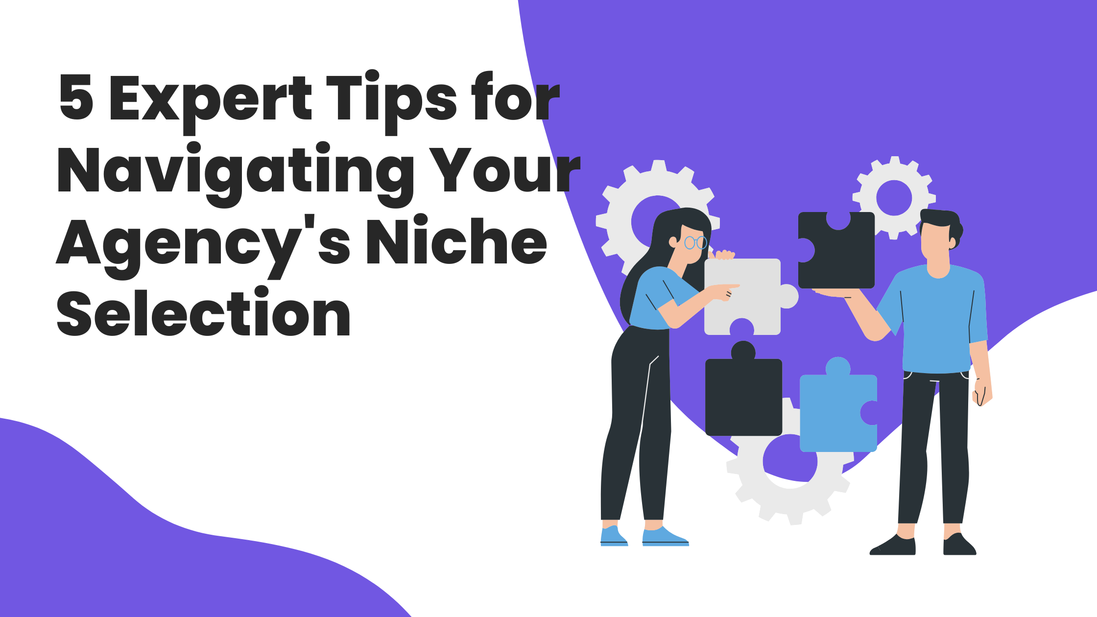 Unveiling Success: 5 Expert Tips for Navigating Your Agency’s Niche Selection